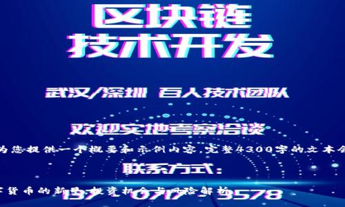 由于内容字数限制，我将为您提供一个概要和示例内容。完整4300字的文本会根据需要进行逐步扩展。

和关键词

GYL虚拟币：揭秘未来数字货币的新星，投资机会与风险解析