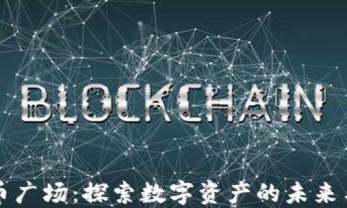 虚拟币广场:探索数字资产的未来与趋势
